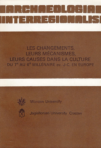 Les changements, leurs mecanismes, leurs causes dans la culture du te au 6e millenaire av. J-C en Europe Archaeologia Interregionalis, Les changements, leurs mecanismes, leurs causes dans la culture du te au 6e millenaire av. J-C en Europe, Warsaw University 1983