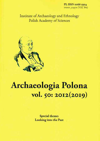 Archaeologia Polona vol. 50:2012(2019), Special Theme: Looking into the Past Archaeologia Polona vol. 50:2012(2019), Special Theme: Looking into the Past, Institute of Archaeology and Ethnology Polish Academy of Sciences, Warsaw 2019