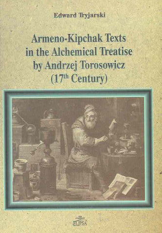Armeno-Kipchak Texts in the Alchemical Treatise by Andrzej Torosowicz Edward Tryjarski, Armeno-Kipchak Texts in the Alchemical Treatise by Andrzej Torosowicz, Warsaw 2005