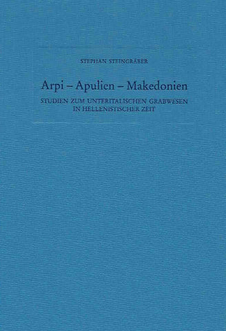 Arpi-Apulien-Makedonien, Studien zum unteritalischen Grabwesen in hellenistischer Zeit Stephan Steingraber, Arpi-Apulien-Makedonien, Studien zum unteritalischen Grabwesen in hellenistischer Zeit, Philip von Zabern, Mainz am Rhein 2000