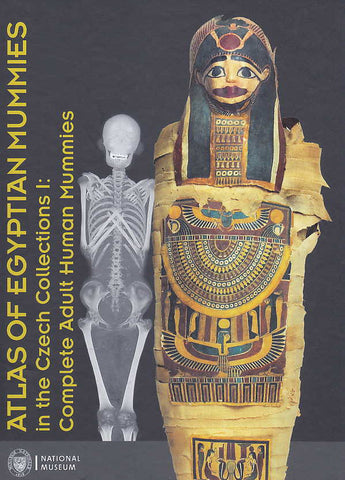 Atlas of Egyptian Mummies in the Czech Collections I, Complete Adult Human Mummies Pavel Onderka, Gabriela Jungova, Atlas of Egyptian Mummies in the Czech Collections I, Complete Adult Human Mummies, National Museum, Prague 2016