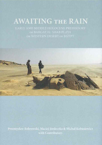 Awaiting the Rain, Early and Middle Holocene Prehistory of Bargat El-Shab Playa on Western Desert of Egypt P. Bobrowski, M. Jordeczka, M. Kobusiewicz, Awaiting the Rain, Early and Middle Holocene Prehistory of Bargat El-Shab Playa on Western Desert of Egypt, Institute of Archaeology and Ethnology Polish Academy of Sciences, National Science Centre Poland, Poznan-Warsaw 2021