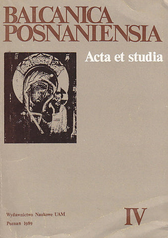 Balcanica Posnaniensia, Acta et studia IV Balcanica Posnaniensia, Acta et studia IV, Wydawnictwo Naukowe UAM, Poznan 1989
