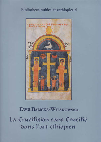 La Crucifixion sans Crucifie dans l'art ethiopien Ewa Balicka-Witakowska, La Crucifixion sans Crucifie dans l'art ethiopien, Recherches sur la survie de l'iconographie chretienne de l'Antiquite tardive, Bibliotheca nubica et aethiopica 4, Schriftenreihe zur Kulturgeschichte des Raumes und das Rote Meer, Warszawa 1997