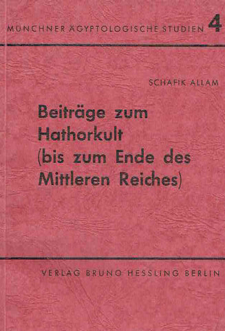 Beitrage zum Hathorkult (bis zum Ende des Mittleren Reiches), Munchner Agyptologische Studien 4 Schafik Allam, Beitrage zum Hathorkult (bis zum Ende des Mittleren Reiches), Munchner Agyptologische Studien 4, Berlin 1963
