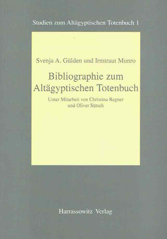 Bibliographie zum Altagyptischen Totenbuch Svenja A. Gulden, Irmtraut Munro, Bibliographie zum Altagyptischen Totenbuch, Studien zum Altagyptischen Totenbuch 1, Harrassowitz Verlag 1998