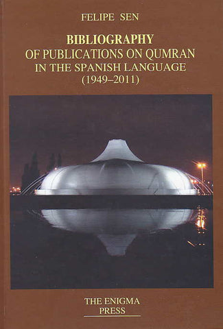 Bibliography of Publications on Qumran in the Spanish Language (1949-2011) Felipe Sen, Bibliography of Publications on Qumran in the Spanish Language (1949-2011), Qumranica Mogilanensia 18, The Enigma Press, Krakow-Mogilany 2012