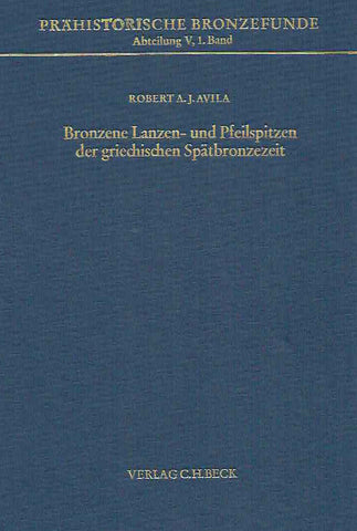 Bronzene Lanzen- und Pfeilspitzen der griechischen Spatbronzezeit, PBF V, 1 Robert A.J. Avila, Bronzene Lanzen- und Pfeilspitzen der griechischen Spatbronzezeit, Prahistorische Bronzefunde, Abteilung V, Band 1, Verlag C.H. Beck, 1983