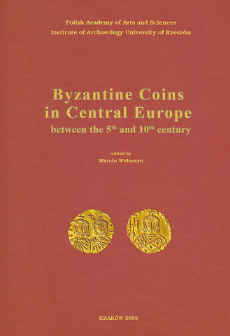 Byzantine Coins in Central Europe between the 5th and 10th Century Byzantine Coins in Central Europe between the 5th and 10th Century, ed. by M. Woloszyn. Proceedings from the conference organised by Polish Academy of arts and Sciences and Institute of Archaeology University of Rzeszow under the patronage of Union Academique International (Programme No. 57 Moravia Magna) Krakow, 23-26 IV 2007, Krakow 2009