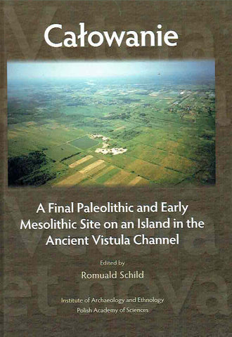 Calowanie, A Final Paleolithic and Early Mesolithic Site on an Island in the Ancient Vistula Channel Calowanie, A Final Paleolithic and Early Mesolithic Site on an Island in the Ancient Vistula Channel, ed. by Romuald Schild, IAE, Polish Academy of Sciences, Warsaw 2014