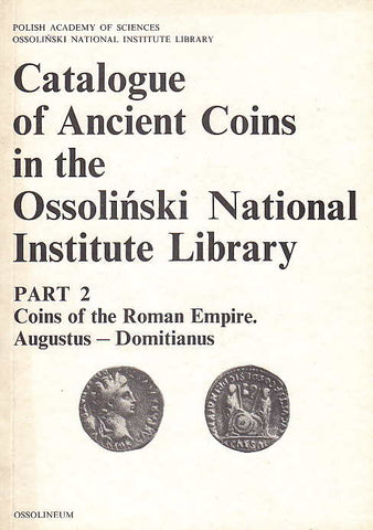 Catalogue of Ancient Coins in the Ossolinski National Institute Library. Part 2: Coins of the Roman Empire, Augustus - Domitianus Catalogue of Ancient Coins in the Ossolinski National Institute Library. Part 2: Coins of the Roman Empire, Augustus - Domitianus, Ossolineum 1989