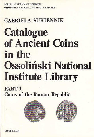 Catalogue of Ancient Coins in the Ossolinski National Institute library, Part 1: Coins of the Roman Republic Gabriela Sukiennik, Catalogue of Ancient Coins in the Ossolinski National Institute library, Part 1: Coins of the Roman Republic, Ossolineum,Wroclaw 1985