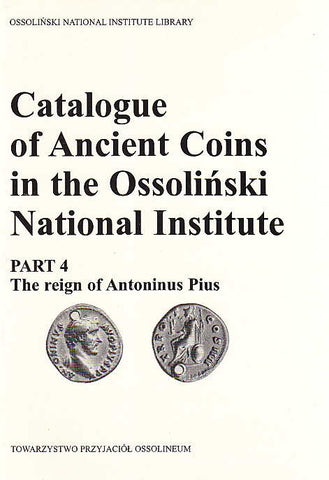 Catalogue of Ancient Coins in the Ossolinski National Institute. Part 4: The reign of Antoninus Pius Catalogue of Ancient Coins in the Ossolinski National Institute. Part 4: The reign of Antoninus Pius, Ossolineum 1989