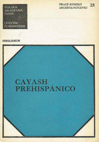 Cayash Prehispanico Andrzej Krzanowski (ed.), Cayash Prehispanico, Primera parte del informe sobre las investigaciones arqueologicas de la expecicion cientifica polaca a los Andes proyecto Huaura-Checras (Peru-1978), Ossolineum 1986
