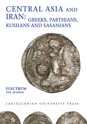 Central Asia and Iran: Greeks, Parthians, Kushans and Sasanians Central Asia and Iran - Greeks, Parthians, Kushans and Sasanians, Electrum, vol. 22 (2015), edited by Edward Dabrowa, Jagiellonian University Press, Cracow 2015