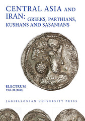 Central Asia and Iran - Greeks, Parthians, Kushans and Sasanians, Electrum, vol. 22 (2015), edited by Edward Dabrowa, Jagiellonian University Press, Cracow 2015