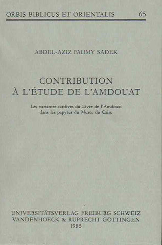 Contribution A l'etude de l'Amdouat, Les variantes tardives du Livre de l'Amdouat dans les papyrus du Musee du Caire Abdel-Aziz Fahmy Sadek, Contribution A L'etude de L'Amdouat, Les variantes tardives du Livre de l'Amdouat dans les papyrus du Musee du Caire, Orbis Biblicus et Orientalis 65, Universitatsverlag, Freiburg, Schweiz, Vandenhoeck & Ruprecht, Gottingen 1985