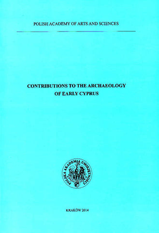 Contributions to the Archaeology of Early Cyprus, Polish Academy of Arts and Sciences, Krakow 2014