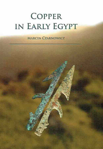 Copper in Early Egypt Marcin Czarnowicz, Copper in Early Egypt, IAJU, Krakow 2021