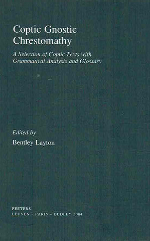 Coptic Gnostic Chrestomathy : A Selection of Coptic Texts with Grammatical Analysis and Glossary Bentley Layton (ed.), Coptic Gnostic Chrestomathy, A Selection of Coptic Texts with Grammatical Analysis and Glossary, Peeters 2004