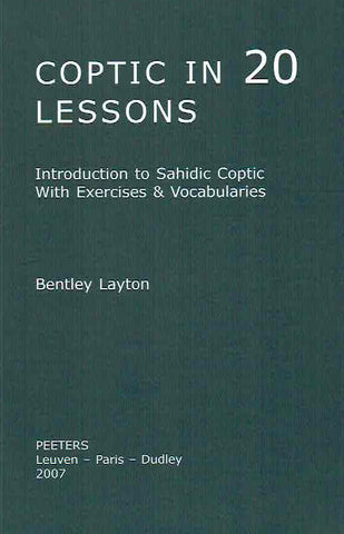 Coptic in 20 Lessons: Introduction to Sahidic Coptic With Exercises & Vocabularies Bentley Layton, Coptic in 20 Lessons: Introduction to Sahidic Coptic With Exercises & Vocabularies, Peeters 2007