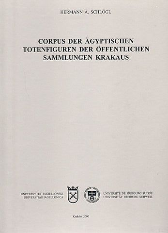 Corpus der ägyptischen Totenfiguren der öffentlichen Sammlungen Krakaus Hermann A. Schlögl, Corpus der ägyptischen Totenfiguren der öffentlichen Sammlungen Krakaus, Universitas Iagiellonica, Universitat Freiburg Schweiz, Krakow 2000