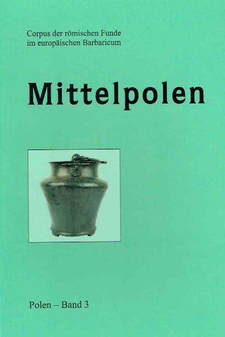 Corpus der romischen Funde im europaischen Barbaricum, Polen, Band 3, Mittelpolen Corpus der romischen Funde im europaischen Barbaricum, Polen, Band 3, Mittelpolen, bearbeitet von I. Jakubczyk, PAU, IA UJ, IA UW, Krakow 2018