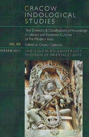 Cracow Indological Studies, Vol. XIII, Text Divisions and Classification of Knowledge in Literary and Epistemic Cultures of Pre-Modern India Cracow Indological Studies, Vol. XIII, Text Divisions and Classification of Knowledge in Literary and Epistemic Cultures of Pre-Modern India, ed. by Cezary Galewicz, Krakow 2011