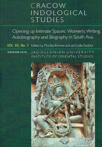 Cracow Indological Studies, Vol. XX, No. 2, Opening up Intimate Spaces, Women's Writing, Autobiography and Biography in South Asia M. Browarczyk, L. Sudyka (eds.), Cracow Indological Studies, Vol. XX, No. 2, Opening up Intimate Spaces, Women's Writing, Autobiography and Biography in South Asia, Krakow 2018