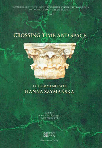 Crossing time and space, to Commemorate Hanna Szymanska Crossing time and space, to Commemorate Hanna Szymanska, ed. by K. Mysliwiec, A. Rys, Travaux de l’Institut des Cultures Méditerranéennes et Orientales de l’Académie Polonaise des Sciences, Tome 7, Warsaw-Wiesbaden 2020