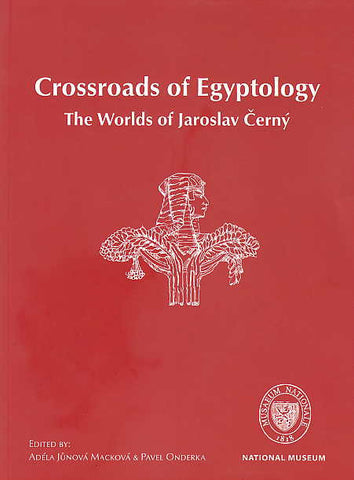 Crossroads of Egyptology, The Worlds of Jaroslav Cerny Crossroads of Egyptology, The Worlds of Jaroslav Cerny, ed. by Adéla Jůnová Macková & Pavel Onderka, National Museum, Prague 2010