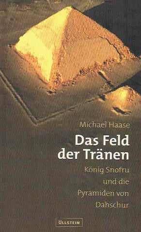 Das Feld der Tranen, Konig Snofru und die Pyramiden von Dahschur Michael Haase, Das Feld der Tranen, Konig Snofru und die Pyramiden von Dahschur, Ullstein 2000