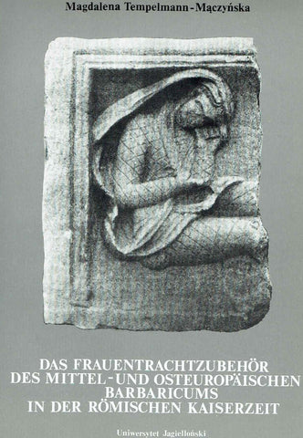Das Frauentrachtzubehor das mittel- und osteuropaischen Barbaricums in der romischen Kaiserzeit Magdalena Tempelmann-Maczynska, Das Frauentrachtzubehor das mittel- und osteuropaischen Barbaricums in der romischen Kaiserzeit, Jagiellonien Universitat, Krakow 1989