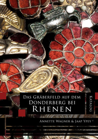 Das Gräberfeld auf dem Donderberg bei Rhenen, Katalog Das Gräberfeld auf dem Donderberg bei Rhenen, Katalog, edited by Annette Wagner, Jaap Ypey, Sidestone Press 2012