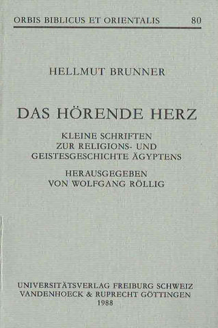 Das Horende Herz, Kleine Schriten zue Religions - und Geistesgeschichte Agyptens Hellmut Brunner, Das Horende Herz, Kleine Schriten zue Religions - und Geistesgeschichte Agyptens, Wolfgang Röllig - Herausgeber, Orbis Biblicus et Orientalis 80, Universitatsverlag, Freiburg, Schweiz, Vandenhoeck & Ruprecht, Gottingen 1988