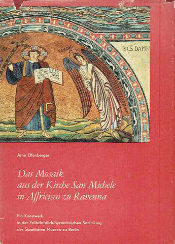 Das Mosaik aus der Kirche San Michele in Affricisco zu Ravenna Arne Effenberger, Das Mosaik aus der Kirche San Michele in Affricisco zu Ravenna, Ein Kunstwerk in der Fruhchristlisch-byzantinischen Sammlung der Staatlischen Museen zu Berlin, Berlin 1975
