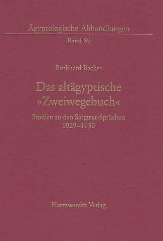 Das altagyptische Zweiwegebuch, Studien zu den Sargtext-Spruchen 1029-1130 Burkhard Backes, Das altagyptische Zweiwegebuch, Studien zu den Sargtext-Spruchen 1029-1130, Agyptologische Abhandlungen Band 69, Harrassowitz Verlag, Wiesbaden 2005