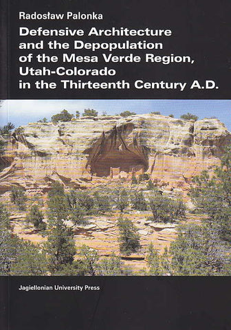 Defensive Architecture and the Depopulation of the Mesa Verde Region, Utah-Colorado in the Thirteenth Century A.D. Radoslaw Palonka, Defensive Architecture and the Depopulation of the Mesa Verde Region, Utah-Colorado in the Thirteenth Century A.D., Jagiellonian University Press, Krakow 2011
