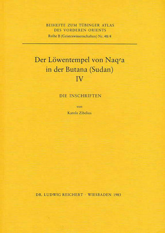 Der Lowentempel von Naq'a in der Butana (Sudan) IV, Die Inschriften Karola Zibelius, Der Lowentempel von Naq'a in der Butana (Sudan) IV, Die Inschriften, Beihefte zum Tubinger Atlas des Vorderen Orients Reihe B, Nr. 48/4, Dr. Ludwig Reichert Verlag, Wiesbaden 1983