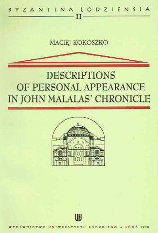 Descriptions of Personal Appearance in John Malalas' Chronicle Maciej Kokoszko (ed.), Descriptions of Personal Appearance in John Malalas' Chronicle, Byzantina Lodziensia II, Wydawnictwo Iniwersytetu Łódzkiego, Łódź 1998