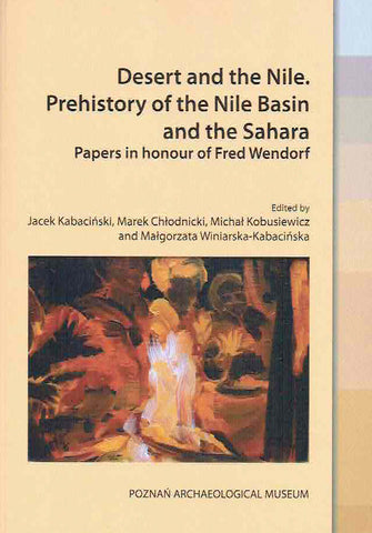 Desert and the Nile, Prehistory of the Nile Basin and the Sahara, Papers in honour of Fred Wendorf Desert and the Nile, Prehistory of the Nile Basin and the Sahara, Papers in honour of Fred Wendorf, ed. by Jacek Kabacinski, Marek Chlodnicki, Michal Kobusiewicz, Malgorzata Winiarska-Kabacinska, Poznań 2018