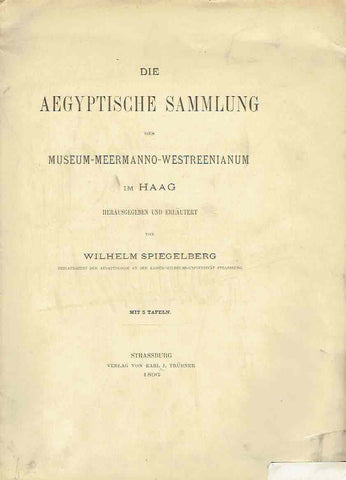 Die aegyptische Sammlung des Museum-Meermanno-Westreenianum im Haag Wilhelm Spiegelberg (ed.), Die aegyptische Sammlung des Museum-Meermanno-Westreenianum im Haag, Strassburg 1896