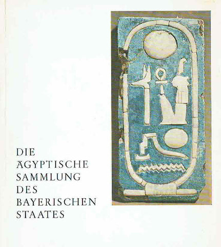 Die Agyptische Sammlung des Bayerischen Staates Die Agyptische Sammlung des Bayerischen Staates, Museum Munchen 1966