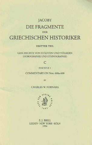 Jacoby die Fragmente der Griechischien Historiker, Dritter Teil, Geschichte von Stadten und Volkern (Horographie und Ethnographie) Charles W. Fornara, Jacoby die Fragmente der Griechischien Historiker, Dritter Teil, Geschichte von Stadten und Volkern (Horographie und Ethnographie) C, Fasc. 1, Commentary on Nos. 608a-608, E.J. Brill 1994