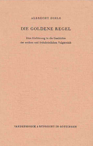 Die Golden Regel, Eine Einfuhrung in die Geschichte der antiken und fruhchristlichen Vulgarethik Albrecht Dihle, Die Golden Regel, Eine Einfuhrung in die Geschichte der antiken und fruhchristlichen Vulgarethik, Studienhefte zur Altertumswissenschaft Heft 7, Vandenhoeck&Ruprecht in Gottingen 1962
