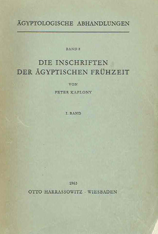 Die Inschriften der Agyptischen Fruhzeit vol. I, vol. II Peter Kaplony, Die Inschriften der Agyptischen Fruhzeit vol. I, vol. II, Agyptologische Abhandlungen Band 8, Harrassowitz Verlag, Wiesbaden 1963-vol. I
