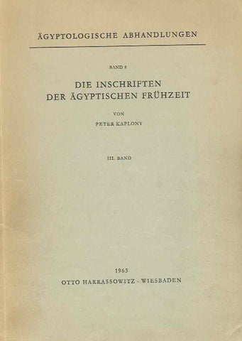 Die Inschriften der Agyptischen Fruhzeit, III Band Peter Kaplony, Die Inschriften der Agyptischen Fruhzeit, III Band, Agyptologische Abhandlungen, Otto Harrassowitz Wiesbaden 1963