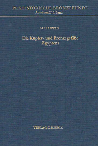 Die Kupfer-und Bronzegefasse Agyptens, PBF II, 2 Ali Radwan, Die Kupfer-und Bronzegefasse Agyptens, Prahistorische Bronzefunde, Abteilung II, Band 2, Verlag C.H. Beck, 1983