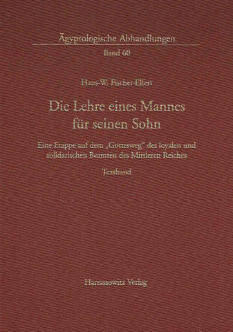 Die Lehre eines Mannes fur seinen Sohn, Eine Etappe auf dem 'Gottesweg' des loyalen und solidarischen Beamten des Mittleren Reiches Hans-W. Fischer-Elfert, Die Lehre eines Mannes fur seinen Sohn, Eine Etappe auf dem 'Gottesweg' des loyalen und solidarischen Beamten des Mittleren Reiches, Textband, Agyptologische Abhandlungen, Band 60, Harrassovitz Verlag, Wiesbaden 1999