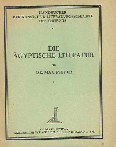 Die Agyptische Literatur Dr. Max Pieper, Die Agyptische Literatur, Handbuch der Kunst und Literaturgeschichte der Orients, Wilspark, Potsdam 1927